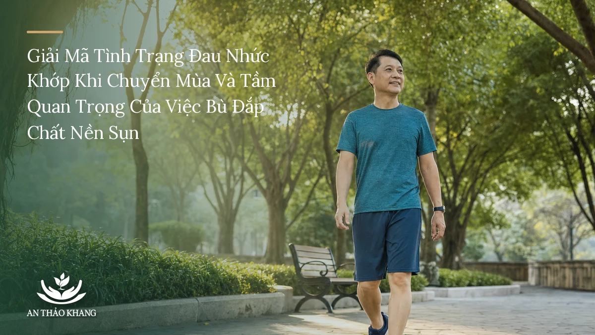 Giải Mã Tình Trạng Đau Nhức Khớp Khi Chuyển Mùa Và Tầm Quan Trọng Của Việc Bù Đắp Chất Nền Sụn – An Thảo Khang